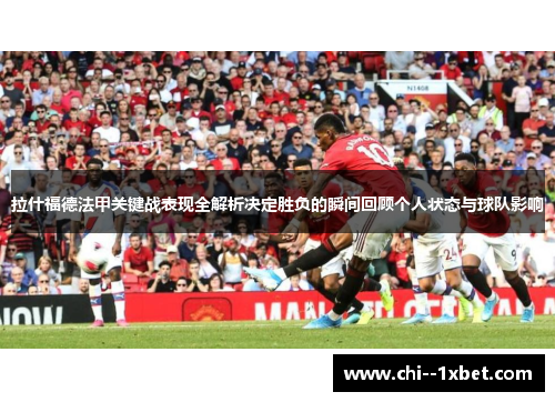 拉什福德法甲关键战表现全解析决定胜负的瞬间回顾个人状态与球队影响
