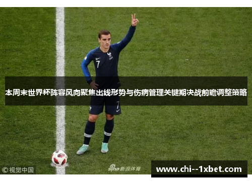 本周末世界杯阵容风向聚焦出线形势与伤病管理关键期决战前瞻调整策略