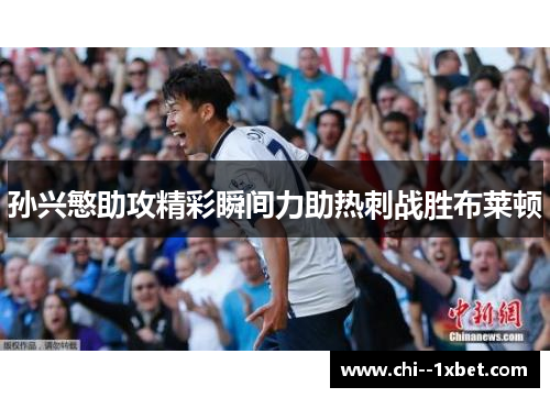 孙兴慜助攻精彩瞬间力助热刺战胜布莱顿