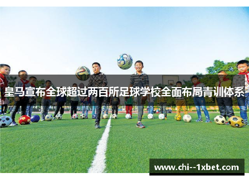 皇马宣布全球超过两百所足球学校全面布局青训体系 皇马宣布全球超过两百所足球学校全面布局青训体系