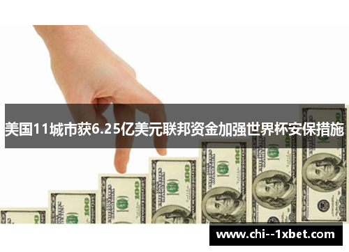 美国11城市获6.25亿美元联邦资金加强世界杯安保措施 美国11城市获6.25亿美元联邦资金加强世界杯安保措施