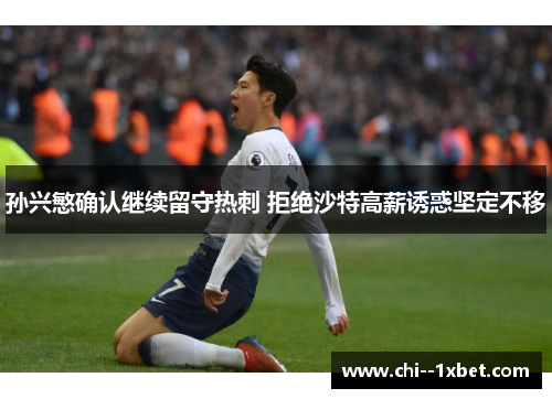 孙兴慜确认继续留守热刺 拒绝沙特高薪诱惑坚定不移