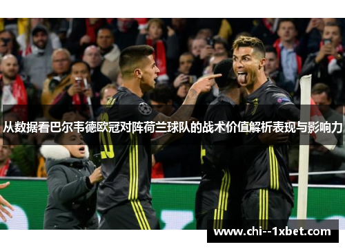 从数据看巴尔韦德欧冠对阵荷兰球队的战术价值解析表现与影响力