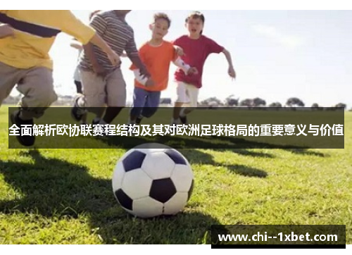 全面解析欧协联赛程结构及其对欧洲足球格局的重要意义与价值