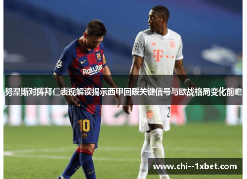 努涅斯对阵拜仁表现解读揭示西甲回暖关键信号与欧战格局变化前瞻 努涅斯对阵拜仁表现解读揭示西甲回暖关键信号与欧战格局变化前瞻