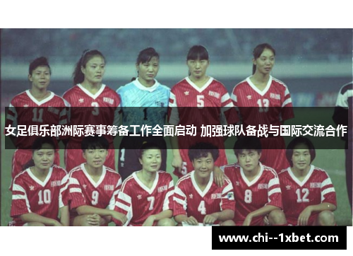 女足俱乐部洲际赛事筹备工作全面启动 加强球队备战与国际交流合作 女足俱乐部洲际赛事筹备工作全面启动 加强球队备战与国际交流合作