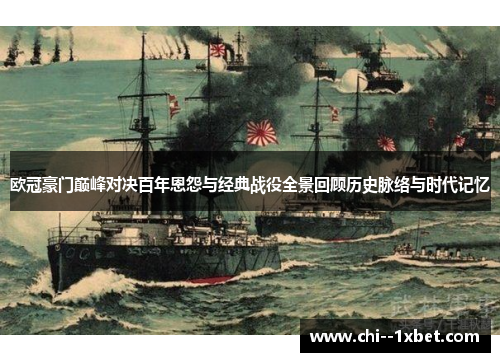 欧冠豪门巅峰对决百年恩怨与经典战役全景回顾历史脉络与时代记忆 欧冠豪门巅峰对决百年恩怨与经典战役全景回顾历史脉络与时代记忆