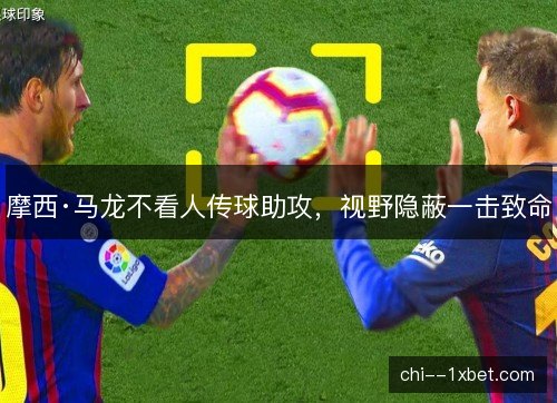 摩西·马龙不看人传球助攻，视野隐蔽一击致命